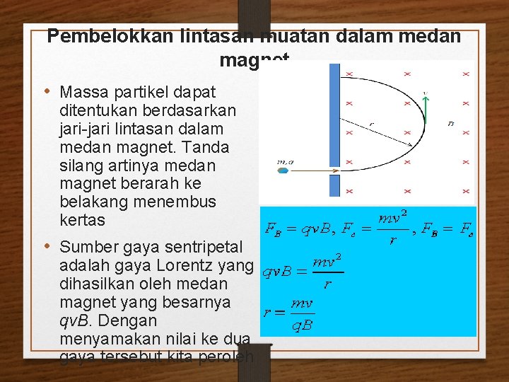 Pembelokkan lintasan muatan dalam medan magnet • Massa partikel dapat ditentukan berdasarkan jari-jari lintasan