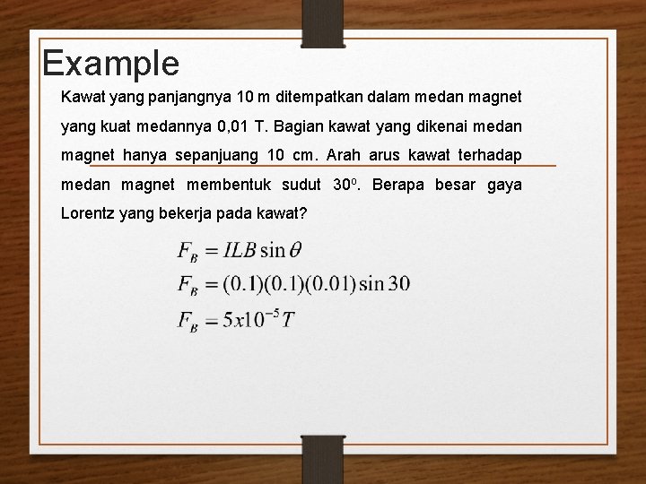 Example Kawat yang panjangnya 10 m ditempatkan dalam medan magnet yang kuat medannya 0,