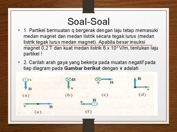 Soal-Soal • 1. Partikel bermuatan q bergerak dengan laju tetap memasuki medan magnet dan