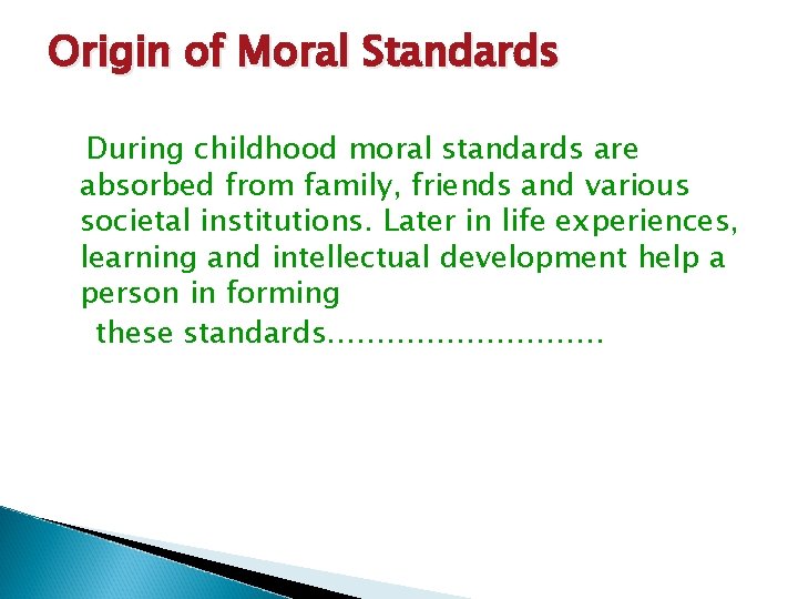 Origin of Moral Standards During childhood moral standards are absorbed from family, friends and