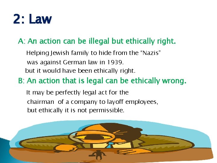 2: Law A: An action can be illegal but ethically right. Helping Jewish family