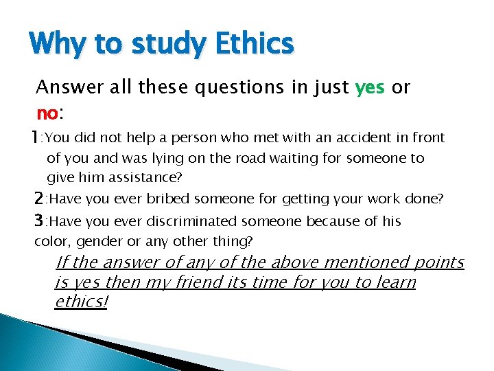 Why to study Ethics Answer all these questions in just yes or no: 1: