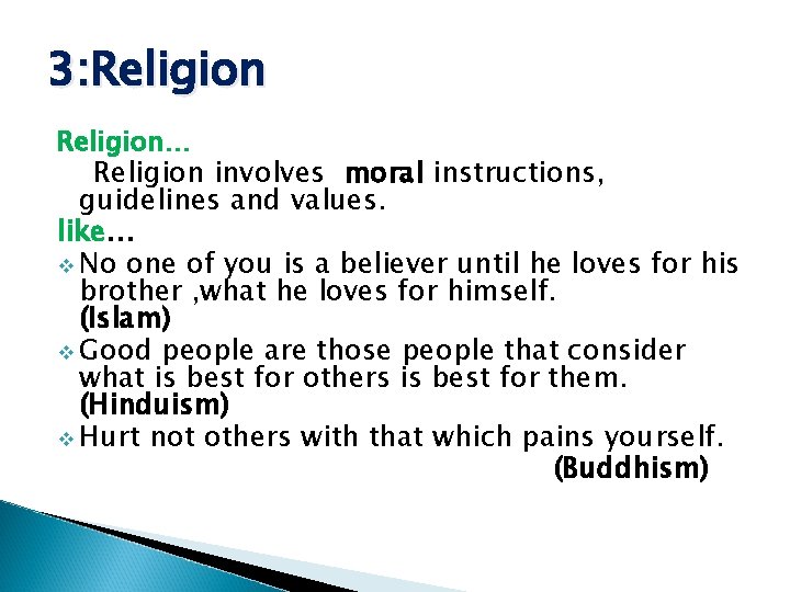 3: Religion… Religion involves moral instructions, guidelines and values. like… v No one of