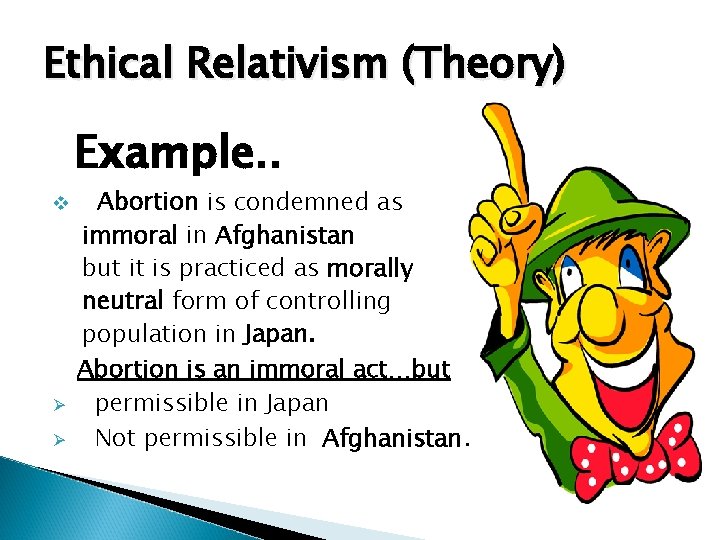 Ethical Relativism (Theory) Example. . v Ø Ø Abortion is condemned as immoral in