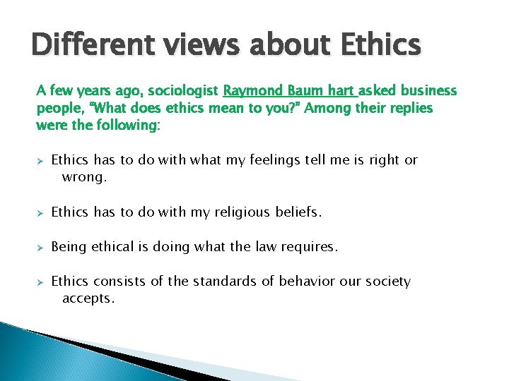 Different views about Ethics A few years ago, sociologist Raymond Baum hart asked business