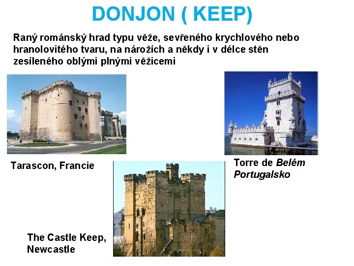 DONJON ( KEEP) Raný románský hrad typu věže, sevřeného krychlového nebo hranolovitého tvaru, na