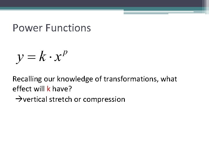 Power Functions Recalling our knowledge of transformations, what effect will k have? vertical stretch