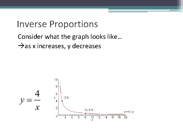 Inverse Proportions Consider what the graph looks like… as x increases, y decreases 