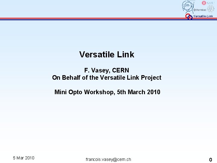 Versatile Link F. Vasey, CERN On Behalf of the Versatile Link Project Mini Opto
