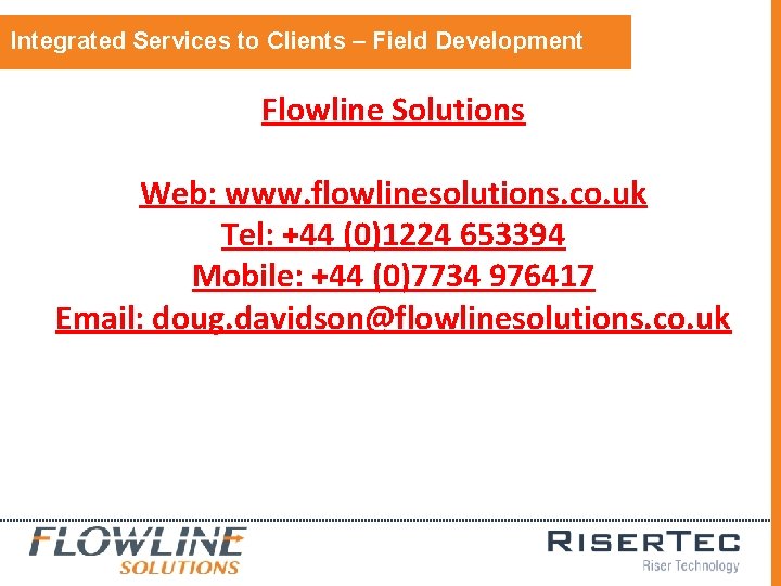 Integrated Services to Clients – Field Development Flowline Solutions Web: www. flowlinesolutions. co. uk Integrated Services to Clients – Field Development Flowline Solutions Web: www. flowlinesolutions. co. uk