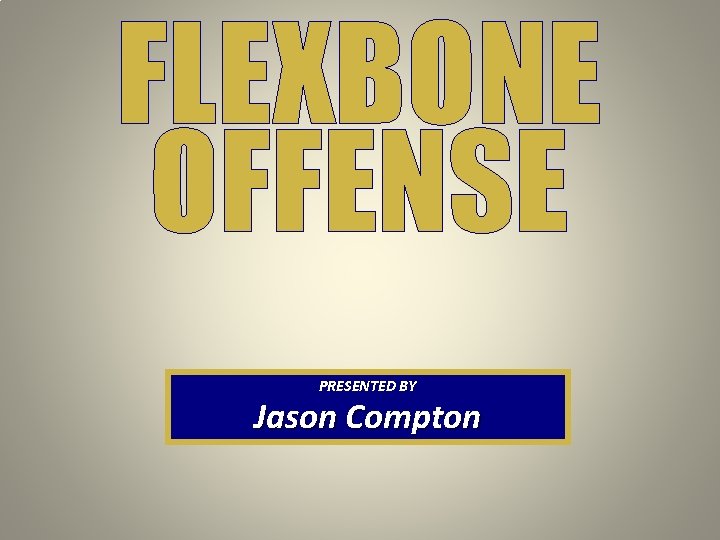 FLEXBONE OFFENSE PRESENTED BY Jason Compton 