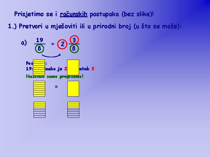 Prisjetimo se i računskih postupaka (bez slike)! 1. ) Pretvori u mješoviti ili u