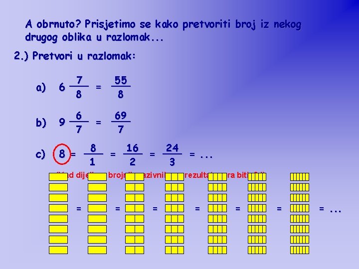 A obrnuto? Prisjetimo se kako pretvoriti broj iz nekog drugog oblika u razlomak. .