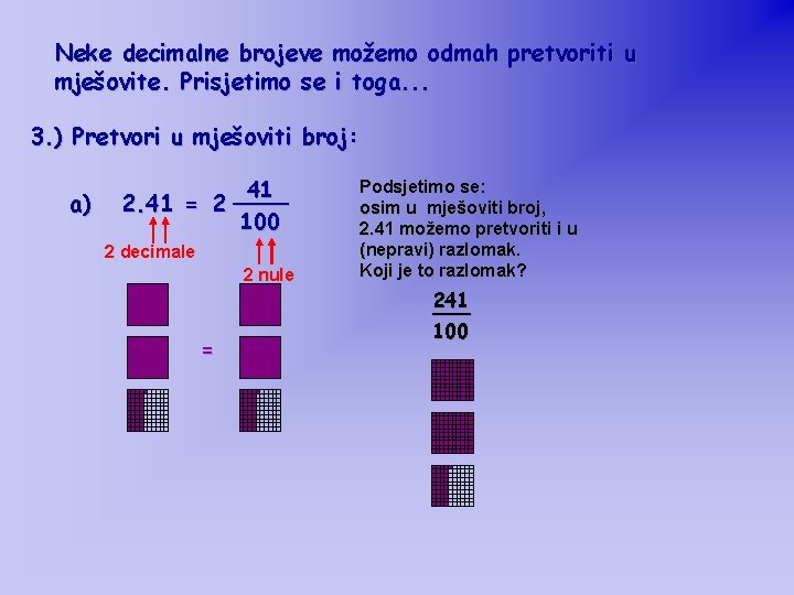 Neke decimalne brojeve možemo odmah pretvoriti u mješovite. Prisjetimo se i toga. . . Neke decimalne brojeve možemo odmah pretvoriti u mješovite. Prisjetimo se i toga. . .