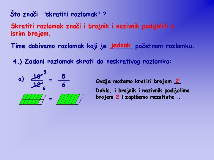 Što znači "skratiti razlomak" ? Skratiti razlomak znači i brojnik i nazivnik podijeliti s