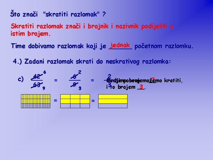 Što znači "skratiti razlomak" ? Skratiti razlomak znači i brojnik i nazivnik podijeliti s