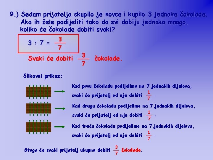 9. ) Sedam prijatelja skupilo je novce i kupilo 3 jednake čokolade. Ako ih 9. ) Sedam prijatelja skupilo je novce i kupilo 3 jednake čokolade. Ako ih