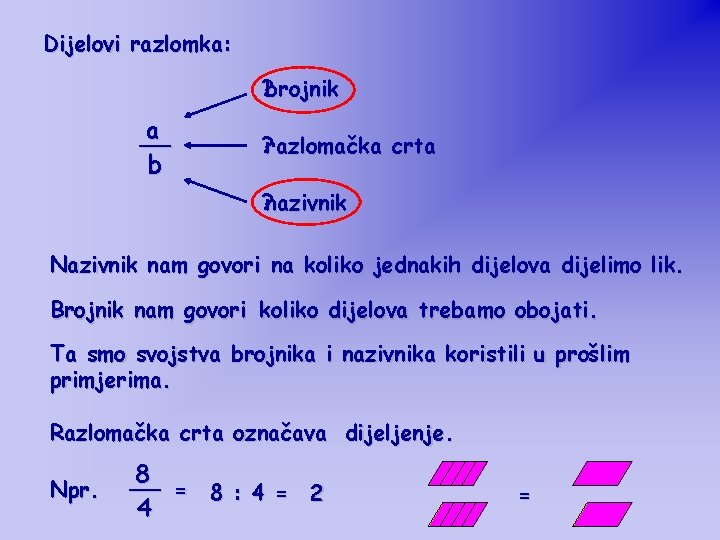 Dijelovi razlomka: ? brojnik a __ b ? razlomačka crta ? nazivnik Nazivnik nam Dijelovi razlomka: ? brojnik a __ b ? razlomačka crta ? nazivnik Nazivnik nam