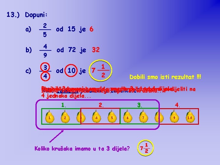 13. ) Dopuni: a) 2 ___ od 15 je 6 5 b) 4 ___