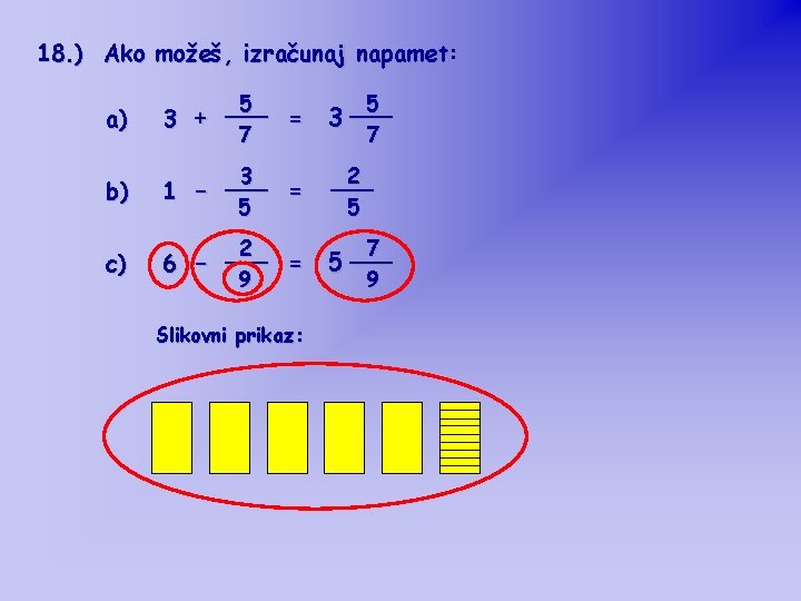 18. ) Ako možeš, izračunaj napamet: a) 5 ___ = 3 + 7 5 18. ) Ako možeš, izračunaj napamet: a) 5 ___ = 3 + 7 5