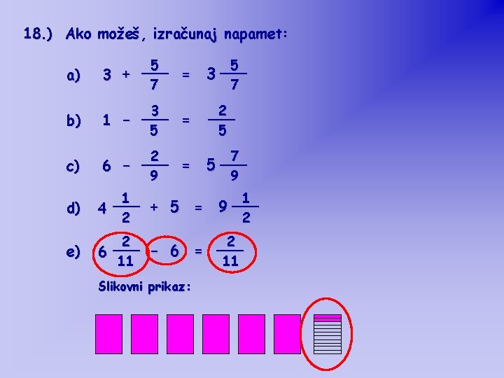 18. ) Ako možeš, izračunaj napamet: a) 5 ___ = 3 + 7 5