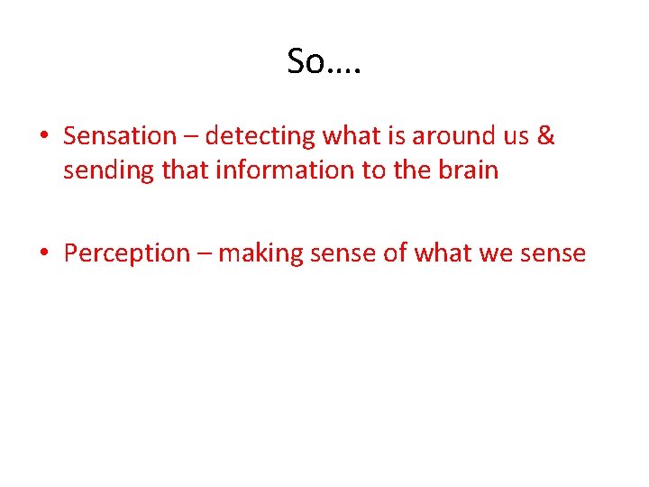 So…. • Sensation – detecting what is around us & sending that information to