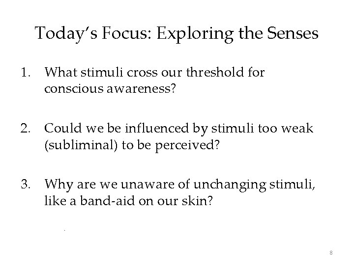 Today’s Focus: Exploring the Senses 1. What stimuli cross our threshold for conscious awareness?