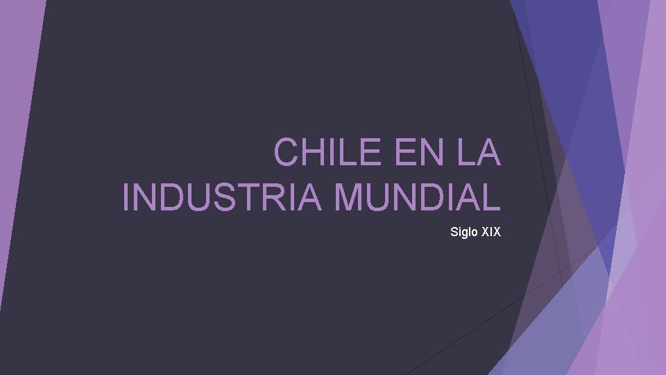 CHILE EN LA INDUSTRIA MUNDIAL Siglo XIX 