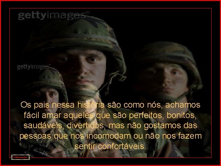 Os pais nessa história são como nós, achamos fácil amar aqueles que são perfeitos, Os pais nessa história são como nós, achamos fácil amar aqueles que são perfeitos,