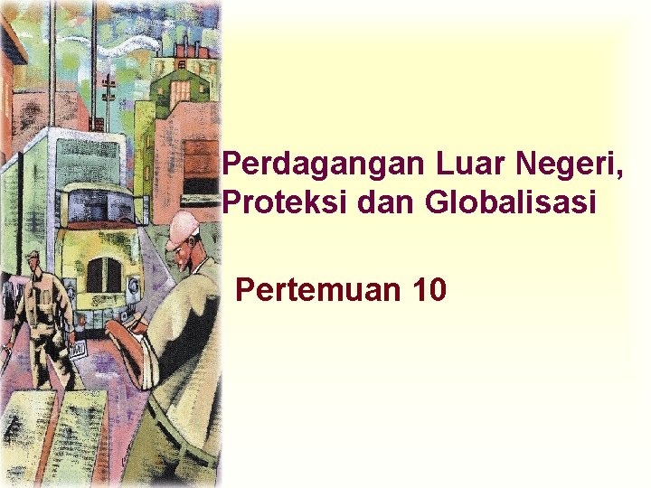 Perdagangan Luar Negeri, Proteksi dan Globalisasi Pertemuan 10 