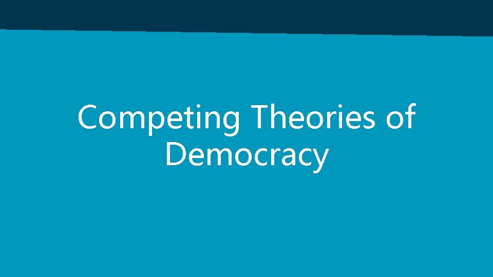 Competing Theories of Democracy 
