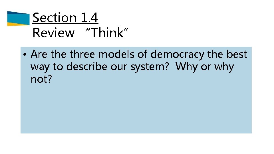 Section 1. 4 Review “Think” • Are three models of democracy the best way