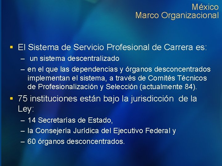 México Marco Organizacional § El Sistema de Servicio Profesional de Carrera es: – un