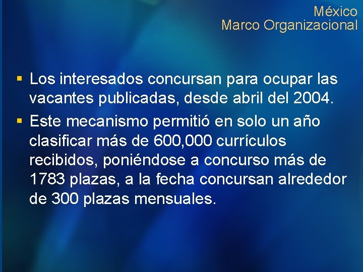 México Marco Organizacional § Los interesados concursan para ocupar las vacantes publicadas, desde abril