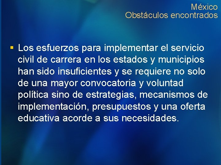 México Obstáculos encontrados § Los esfuerzos para implementar el servicio civil de carrera en