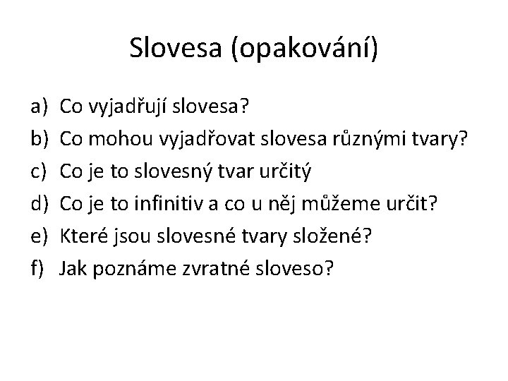 Slovesa (opakování) a) b) c) d) e) f) Co vyjadřují slovesa? Co mohou vyjadřovat