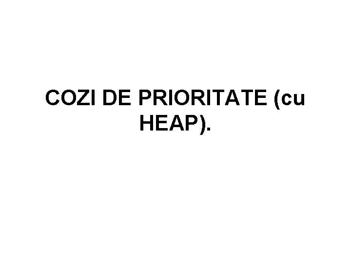 COZI DE PRIORITATE (cu HEAP). 