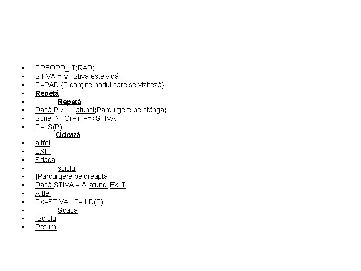  • • PREORD_IT(RAD) STIVA = {Stiva este vidă} P=RAD {P conţine nodul care