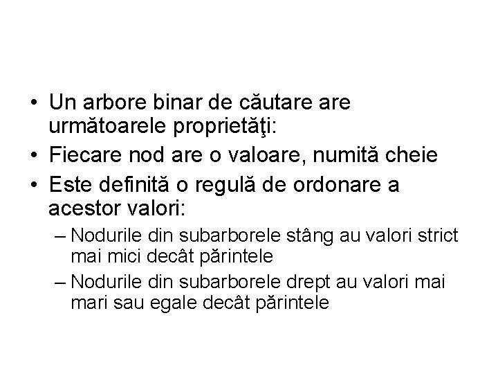  • Un arbore binar de căutare următoarele proprietăţi: • Fiecare nod are o