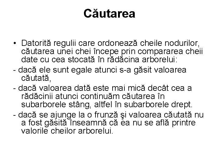 Căutarea • Datorită regulii care ordonează cheile nodurilor, căutarea unei chei începe prin compararea