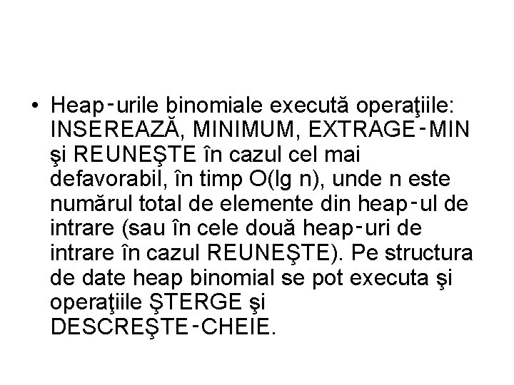  • Heap‑urile binomiale execută operaţiile: INSEREAZĂ, MINIMUM, EXTRAGE‑MIN şi REUNEŞTE în cazul cel