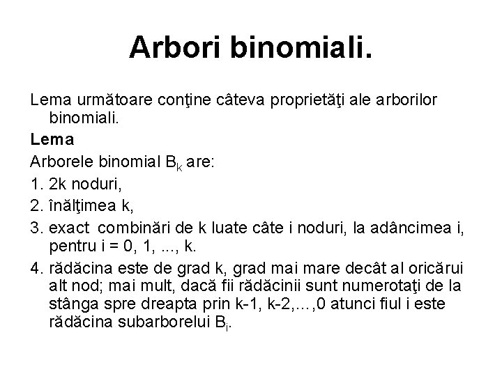 Arbori binomiali. Lema următoare conţine câteva proprietăţi ale arborilor binomiali. Lema Arborele binomial Bk