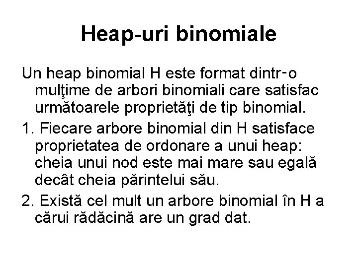 Heap-uri binomiale Un heap binomial H este format dintr‑o mulţime de arbori binomiali care