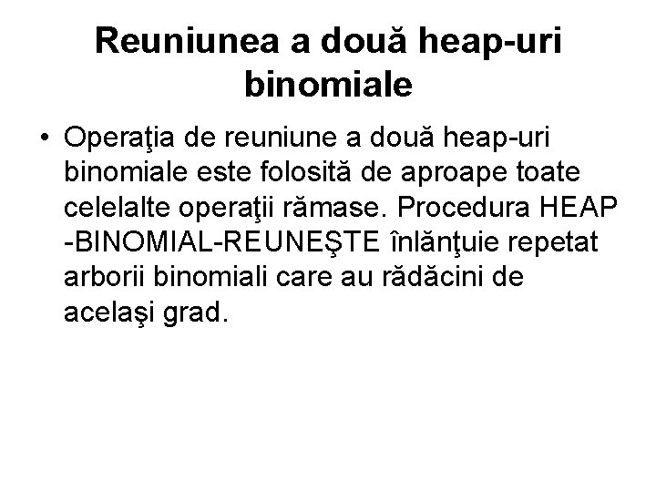 Reuniunea a două heap-uri binomiale • Operaţia de reuniune a două heap uri binomiale