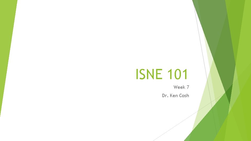 ISNE 101 Week 7 Dr. Ken Cosh 