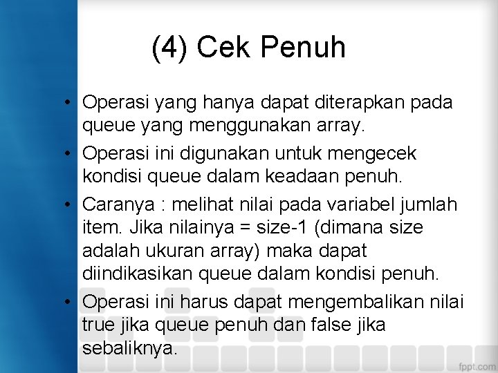 (4) Cek Penuh • Operasi yang hanya dapat diterapkan pada queue yang menggunakan array.