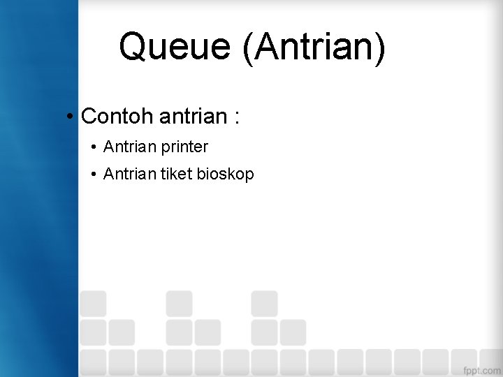 Queue (Antrian) • Contoh antrian : • Antrian printer • Antrian tiket bioskop 