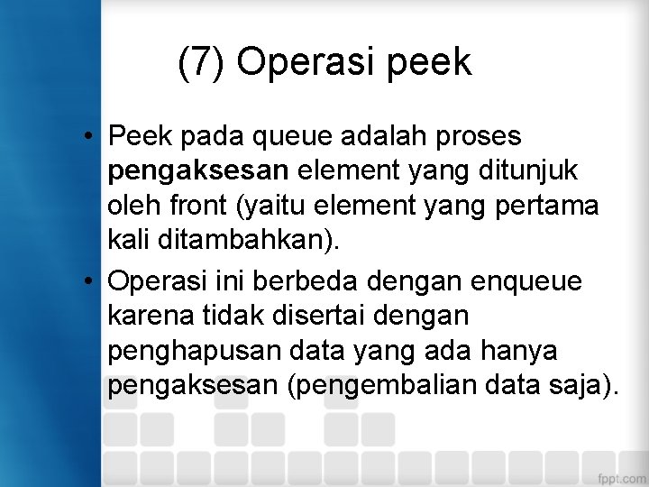 (7) Operasi peek • Peek pada queue adalah proses pengaksesan element yang ditunjuk oleh