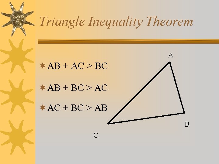 Triangle Inequality Theorem A ¬AB + AC > BC ¬AB + BC > AC