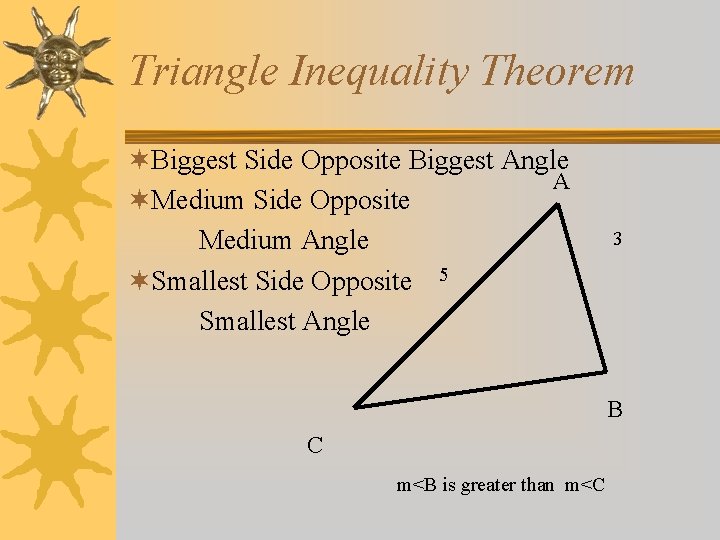 Triangle Inequality Theorem ¬Biggest Side Opposite Biggest Angle A ¬Medium Side Opposite Medium Angle